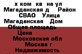 2-х ком. кв. на ул. Магаданская,д5 › Район ­ СВАО › Улица ­ Магаданская › Дом ­ 5 › Общая площадь ­ 45 › Цена ­ 6 700 000 - Московская обл., Москва г. Недвижимость » Квартиры продажа   . Московская обл.